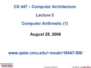 CS 447 Computer Architecture Lecture 3 Computer Arithmetic