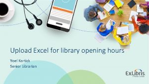 Upload Excel for library opening hours Yoel Kortick