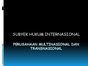 SUBYEK HUKUM INTERNASIONAL PERUSAHAAN MULTINASIONAL DAN TRANSNASIONAL Nama