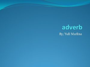 adverb By Yuli Marlina Definition An adverb can