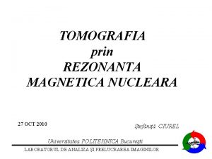 TOMOGRAFIA prin REZONANTA MAGNETICA NUCLEARA 27 OCT 2010