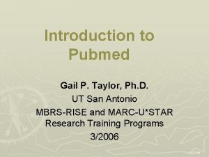 Introduction to Pubmed Gail P Taylor Ph D