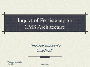 Impact of Persistency on CMS Architecture Vincenzo Innocente