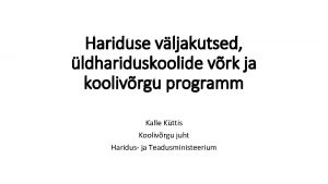 Hariduse vljakutsed ldhariduskoolide vrk ja koolivrgu programm Kalle