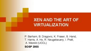 XEN AND THE ART OF VIRTUALIZATION P Barham