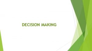 DECISION MAKING Decision Making Decision Making a choice