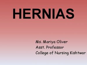 HERNIAS Ms Mariya Oliver Asst Professor College of