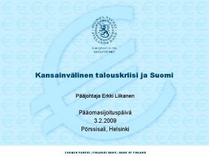 Kansainvlinen talouskriisi ja Suomi Pjohtaja Erkki Liikanen Pomasijoituspiv