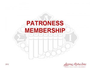 PATRONESS MEMBERSHIP 2012 What is a Patroness Member