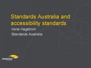 Standards Australia and accessibility standards Irene Hagstrom Standards