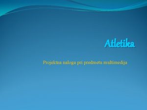 Atletika Projektna naloga pri predmetu multimedija Uvod Oprema