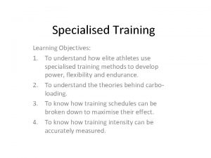 Specialised Training Learning Objectives 1 To understand how