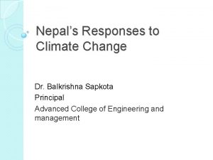 Nepals Responses to Climate Change Dr Balkrishna Sapkota