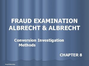 FRAUD EXAMINATION ALBRECHT ALBRECHT Conversion Investigation Methods CHAPTER