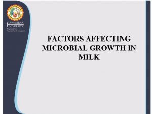 FACTORS AFFECTING MICROBIAL GROWTH IN MILK Factors Affecting