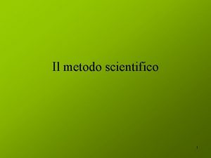 Il metodo scientifico 1 Cos la scienza e