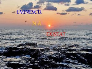 EMINESCU NA EXISTAT A existat numai o ar