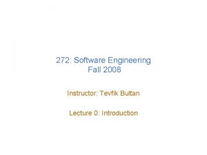 272 Software Engineering Fall 2008 Instructor Tevfik Bultan