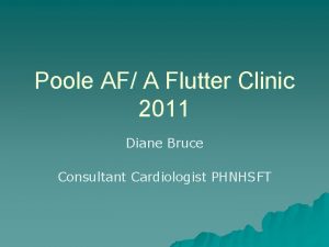 Poole AF A Flutter Clinic 2011 Diane Bruce