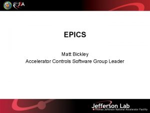 EPICS Matt Bickley Accelerator Controls Software Group Leader