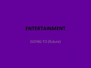 ENTERTAINMENT GOING TO future ENTERTAINMENT What does entertainment