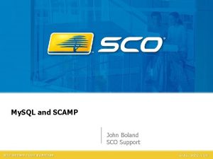 My SQL and SCAMP John Boland SCO Support