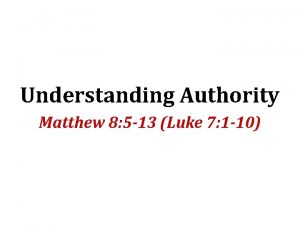 Understanding Authority Matthew 8 5 13 Luke 7