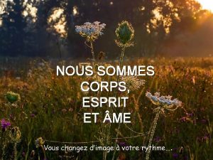 NOUS SOMMES CORPS ESPRIT ET ME Vous changez