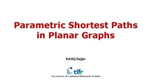 Parametric Shortest Paths in Planar Graphs Kshitij Gajjar