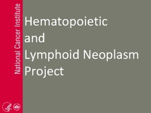 Hematopoietic and Lymphoid Neoplasm Project Introduction to the