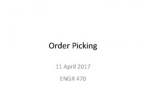 Order Picking 11 April 2017 ENGR 470 Order