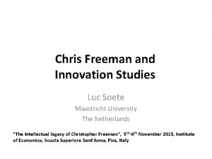 Chris Freeman and Innovation Studies Luc Soete Maastricht