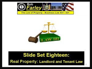 Slide Set Eighteen Real Property Landlord and Tenant