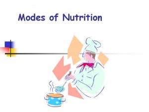 Modes of Nutrition Nutrition n Processes by which