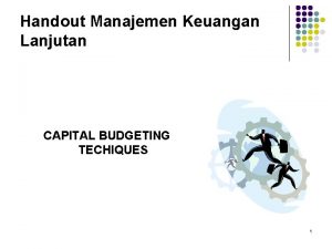 Handout Manajemen Keuangan Lanjutan CAPITAL BUDGETING TECHIQUES 1