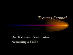 Trauma Espinal Dra Katherine Escoe Bastos NeurocirugaHSJD Epidemiologa