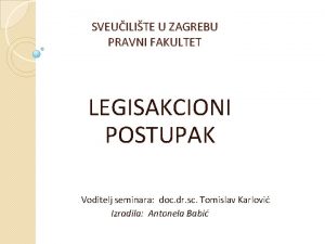 SVEUILITE U ZAGREBU PRAVNI FAKULTET LEGISAKCIONI POSTUPAK Voditelj