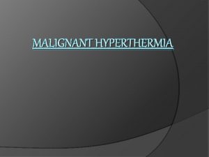 MALIGNANT HYPERTHERMIA A brief History of Malignant Hyperthermia