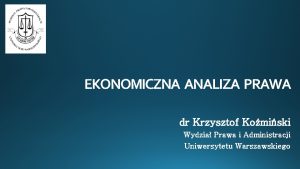 EKONOMICZNA ANALIZA PRAWA dr Krzysztof Komiski Wydzia Prawa