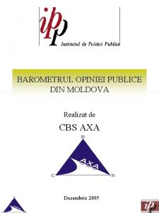 BAROMETRUL OPINIEI PUBLICE DIN MOLDOVA Realizat de CBS