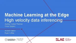 Machine Learning at the Edge High velocity data