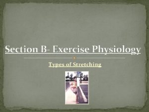 Section B Exercise Physiology Types of Stretching Benefits