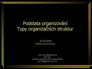 Podstata organizovn Typy organizanch struktur Ekoinkubtor Podnikov ekonomika