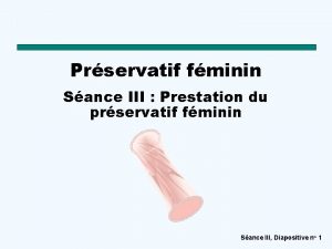 Prservatif fminin Sance III Prestation du prservatif fminin
