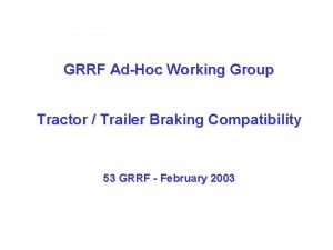 GRRF AdHoc Working Group Tractor Trailer Braking Compatibility