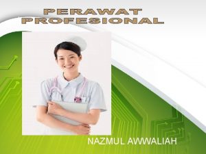 L NAZMUL AWWALIAH Perawat merupakan salah satu pekerjaan