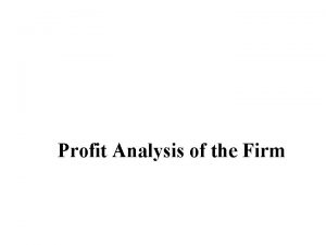 Profit Analysis of the Firm Profit Maximization for