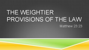 THE WEIGHTIER PROVISIONS OF THE LAW Matthew 23