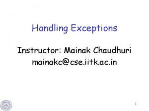Handling Exceptions Instructor Mainak Chaudhuri mainakccse iitk ac