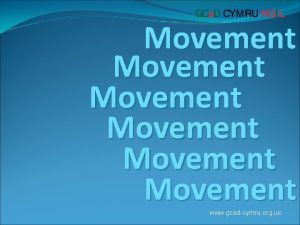 Movement Movement www gcadcymru org uk How do